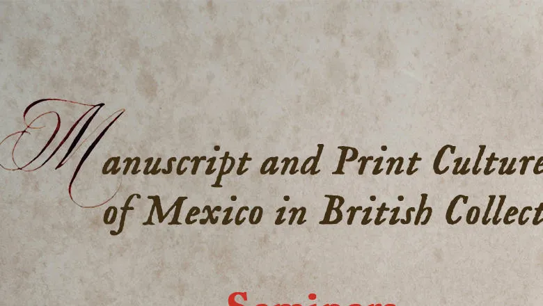 20240606 Manuscript and Print Culture of Mexico in British Collections