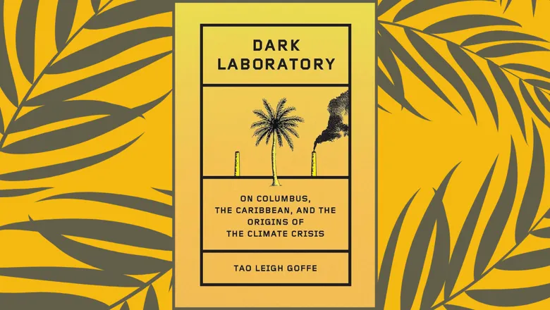 Book cover for Dark Laboratory: On Columbus, the Caribbean, and the Origins of the Climate Crisis by Dr Tao Leigh Goffe