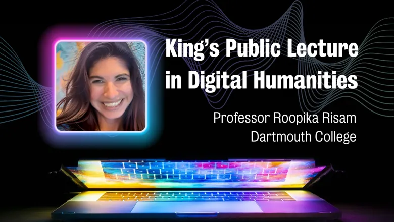 Caption reads: King's Public Lecture in Digital Humanities, Professor Roopika Risam, Dartmouth College