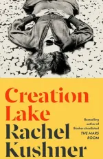 Creation Lake by Rachel Kushner