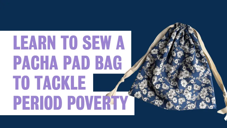 floral drawstring bag and text that says: Learn to sew a pacha pad bag to tackle period poverty